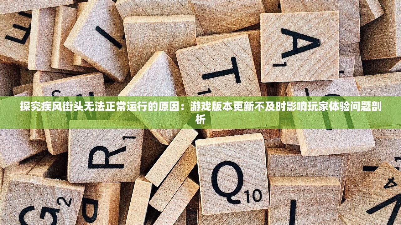 探究疾风街头无法正常运行的原因：游戏版本更新不及时影响玩家体验问题剖析