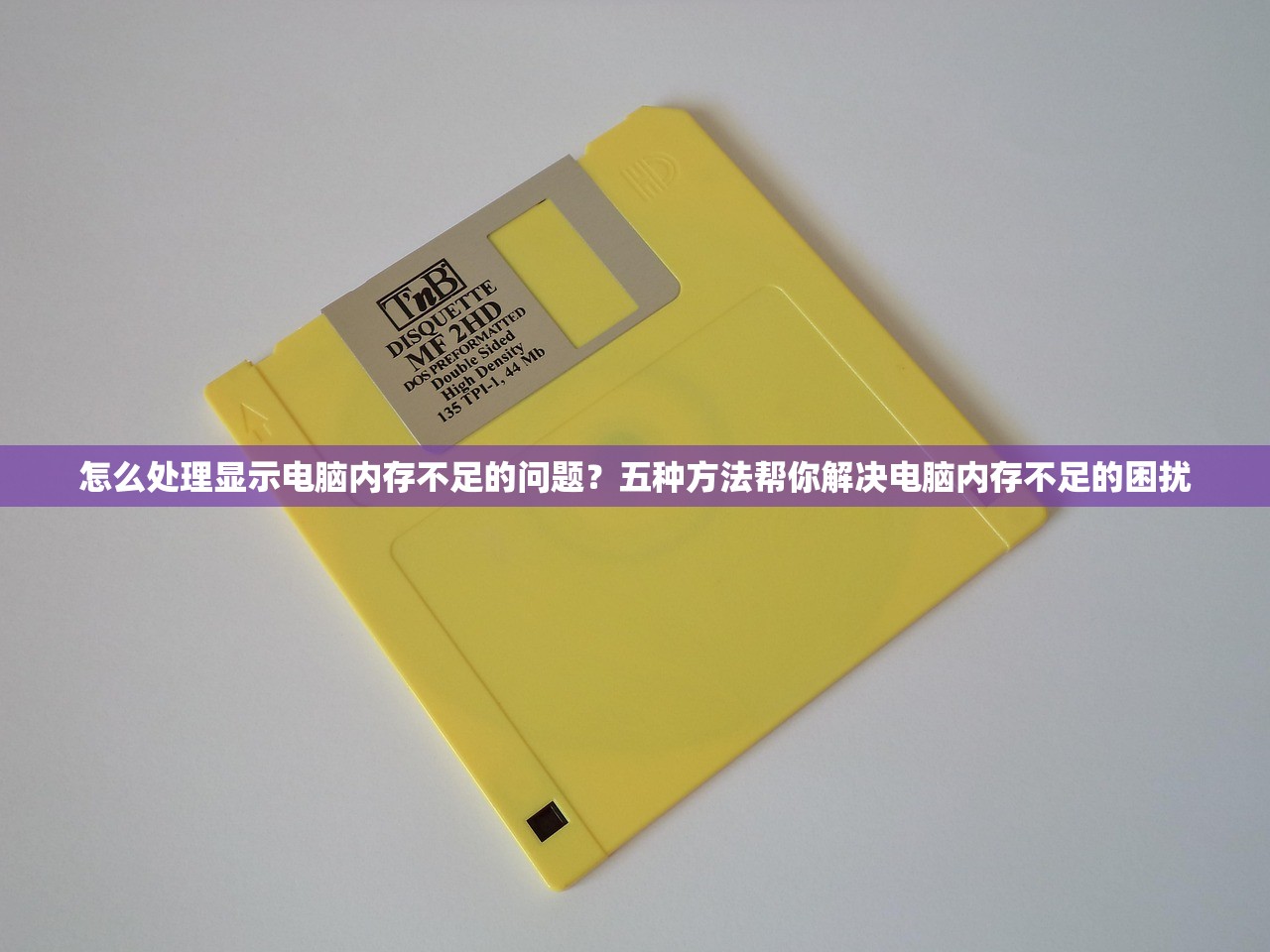 怎么处理显示电脑内存不足的问题？五种方法帮你解决电脑内存不足的困扰